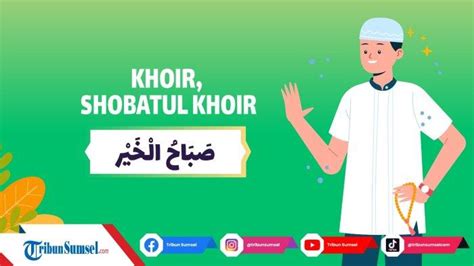 Arti Khoir Khair Khairan Khoirukum Khoirul Bariyah Kalimat Sapaan Hingga Doa Dengan Kata