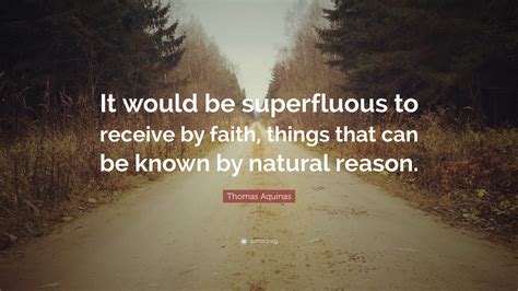 Thomas Aquinas Quote It Would Be Superfluous To Receive By Faith