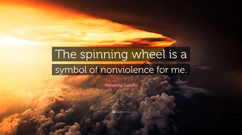 Mahatma Gandhi Quote: “The spinning wheel is a symbol of nonviolence ...