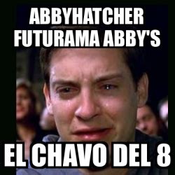 Meme Crying Peter Parker Abbyhatcher Futurama Abby S El Chavo Del 8