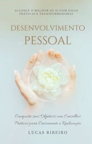 Desenvolvimento Pessoal Alcance O Melhor De Si Dicas Pr Ticas E