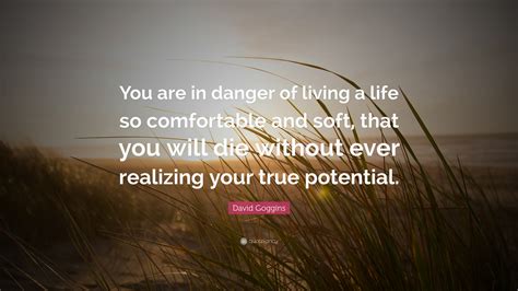 David Goggins Quote You Are In Danger Of Living A Life So Comfortable