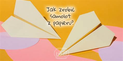 Jak zrobić samolot z papieru prosta instrukcja