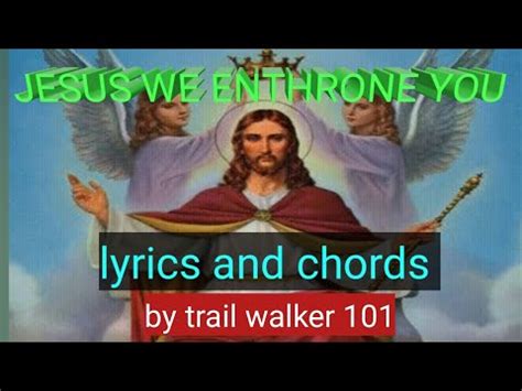 JESUS WE ENTHRONE YOU With Lyrics And Chords By Trail Walker 101 YouTube