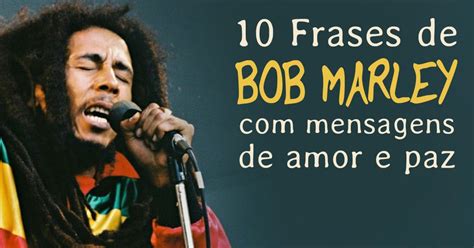 10 Frases De Bob Marley Com Mensagens De Amor E Paz Pensador