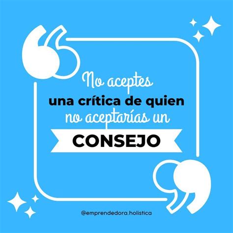 No Aceptes Una Cr Tica De Quien No Aceptar As Un Consejo Frases