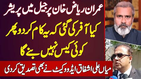 Mian Ali Ashfaq Interview Imran Riaz Khan Ko Jail Me Case Khatam Karne Ke Liye Kiya Offer Ki