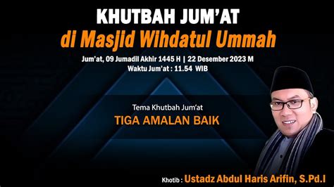 Tiga Amalan Baik Ustadz Abdul Haris Arifin S Pd I Khutbah Jum At