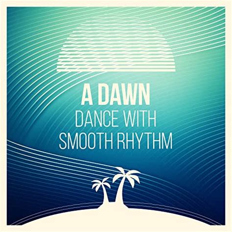 Play A Dawn Dance With Smooth Rhythm By Chill Out Beach Party Ibiza