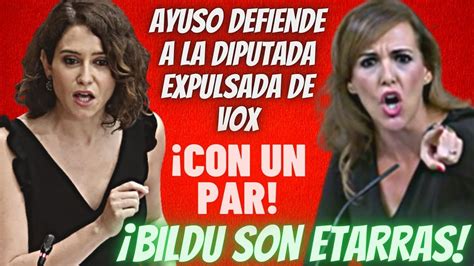 💥¡son Etarras💥 Ayuso Defiende A La Diputada Expulsada De Vox ¡y Atiza Como Nunca A Bildu Y