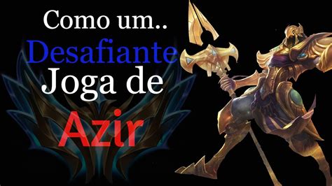 Como Um Verdadeiro Desafiante Joga De Azir Como Jogar De Azir YouTube