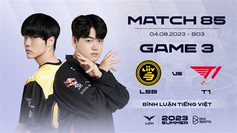 04082023 Lsb Vs T1 Game 3 Bình Luận Tiếng Việt Lck Mùa Hè