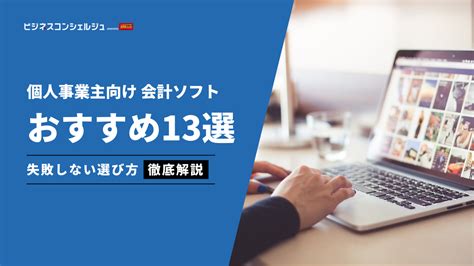 【2025年最新】個人事業主におすすめ会計ソフト7選全13選を比較！アプリ対応や初心者向けソフトも ビジネスコンシェルジュ