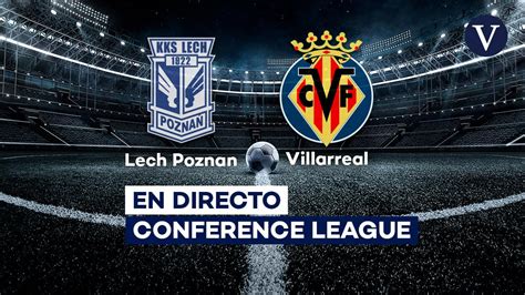 Lech Poznan Villarreal Goles Resultado Y Resumen Del Partido De