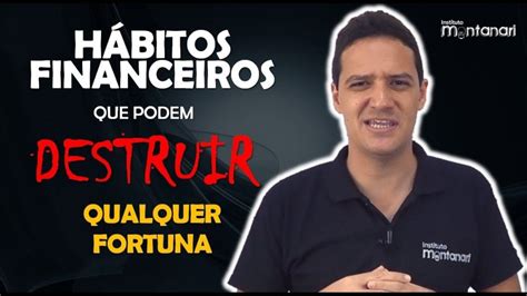 H Bitos Financeiros Que Podem Destruir Qualquer Fortuna Instituto