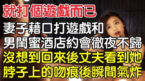 “就打個遊戲而已！”，妻子藉口打遊戲和男閨蜜酒店約會徹夜不歸，沒想到回來後丈夫看到她脖子上的吻痕後瞬間氣炸！｜情感｜男閨蜜｜妻子出軌｜沉香醉夢 Youtube