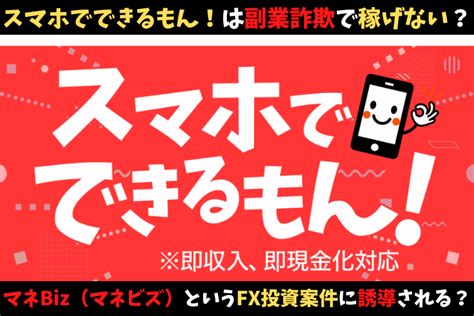 スマホでできるもん！は副業詐欺で稼げない？マネbiz（マネビズ）というfx投資案件に誘導される？口コミと評判を調査！ Invest