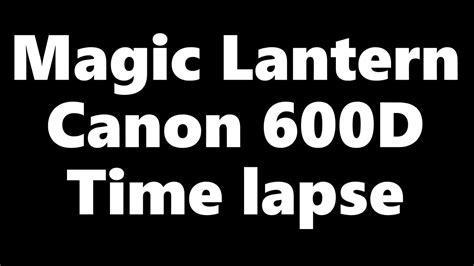 Magic lantern Canon 600D Time Lapse nasıl yapılır YouTube