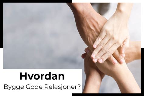 Hvordan Bygge Gode Relasjoner Kjaptforklart