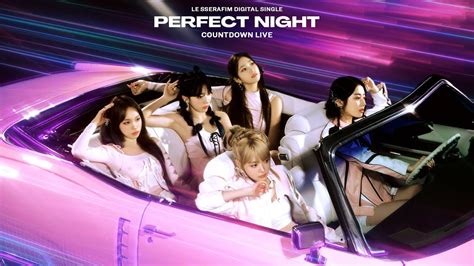 LE SSERAFIM 르세라핌 Perfect Night COUNTDOWN LIVE YouTube