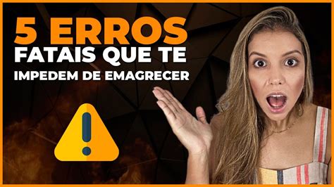 5 Erros Fatais Que Te Impedem De Emagrecer Youtube