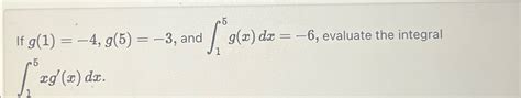 Solved If G 1 4 G 5 3 ﻿and ∫15g X Dx 6 ﻿evaluate The