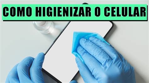 COMO HIGIENIZAR O CELULAR CORRETAMENTE YouTube