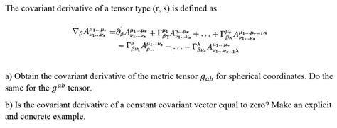 Solved The Covariant Derivative Of A Tensor Type R S Is Chegg