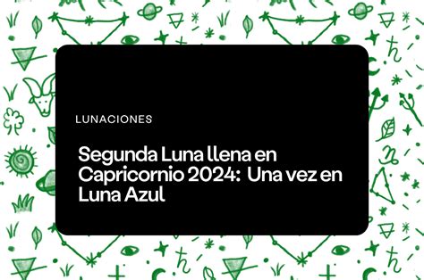 Segunda Luna Llena En Capricornio Una Vez En Luna Azul Aprende