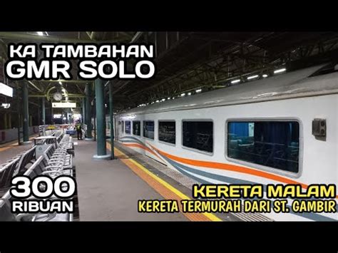 KERETA TERMURAH DARI GAMBIR KA TAMBAHAN GMR SOLO KERETA MALAM