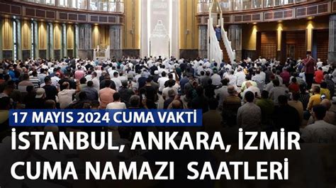 Cuma namazı saat kaçta 17 Mayıs 2024 İstanbul Ankara İzmir cuma