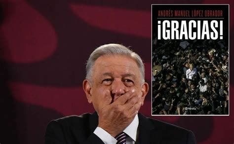 Amlo Acusa Al Ine De Censura A Su Nuevo Libro Gracias