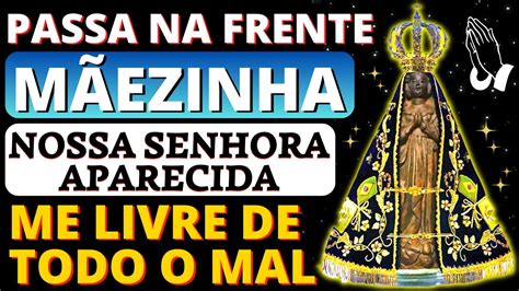 PODEROSA ORAÇÃO A NOSSA SENHORA APARECIDA Passa Na Frente Mãezinha E