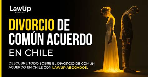 Divorcio de Común Acuerdo en Chile LawUp Abogados