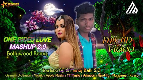 ONE SIDED LOVE MASHUP 2 0 BOLLYWOOD XOXX VIDEO REMIX SONG DJ MANOJ BAHI