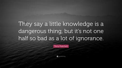 Terry Pratchett Quote They Say A Little Knowledge Is A Dangerous