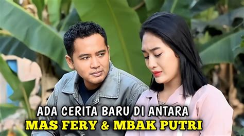 Cerita Baru Di Antara Mas Fery Putri Kira Kira Apakah Itu Youtube