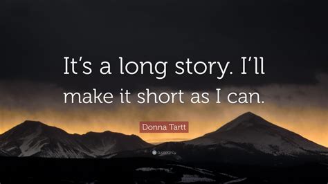 Donna Tartt Quote Its A Long Story Ill Make It Short As I Can”