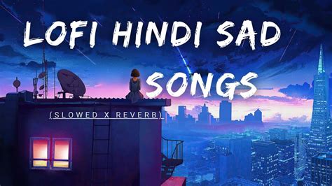 Lofi Hindi Sad Songs Slowed X Reverb Sad Hindi Songs Lofi