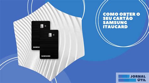 Como obter o seu cartão Samsung Itaucard Jornal Útil