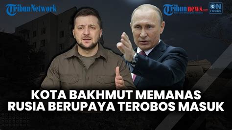 Bakhmut Memanas Pasukan Rusia Berupaya Terobos Bakhmut Hingga Putin