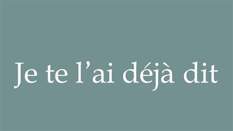 How to Pronounce Je te l ai déjà dit I ve already told you