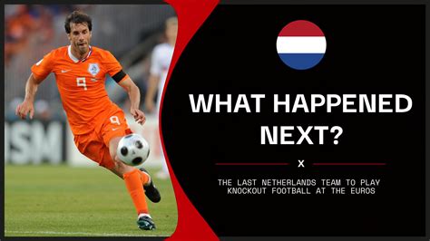 Netherlands' last Euros knockout side, from Spain’s newest enemy to a ...