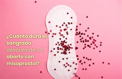 Cuánto dura el sangrado después de un aborto con misoprostol