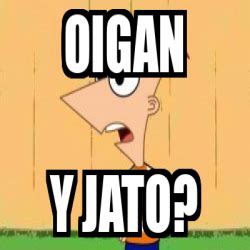 Meme Personalizado Oigan Y Jato 33396479