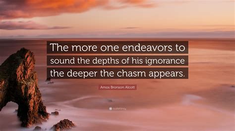 Amos Bronson Alcott Quote The More One Endeavors To Sound The Depths