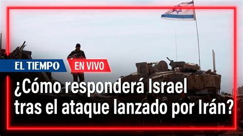 ¿cómo Responderá Israel Tras El Ataque Lanzado Por Irán Youtube