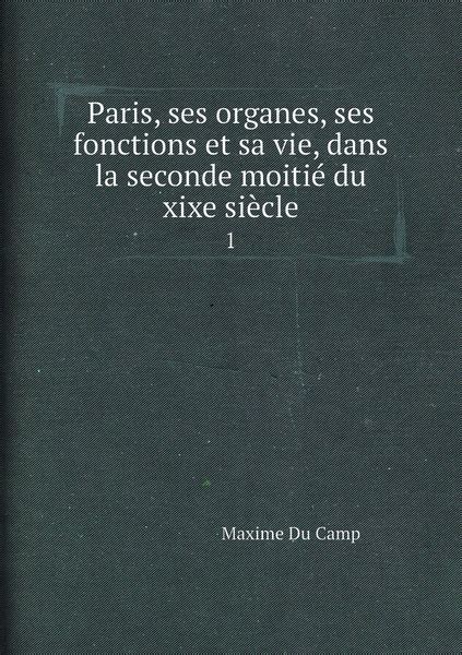 Paris Ses Organes Ses Fonctions Et Sa Vie Dans La Seconde Moitie Du