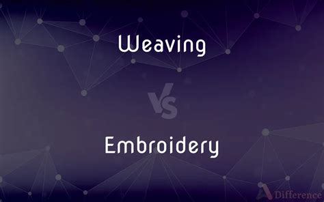 Weaving Vs Embroidery Whats The Difference