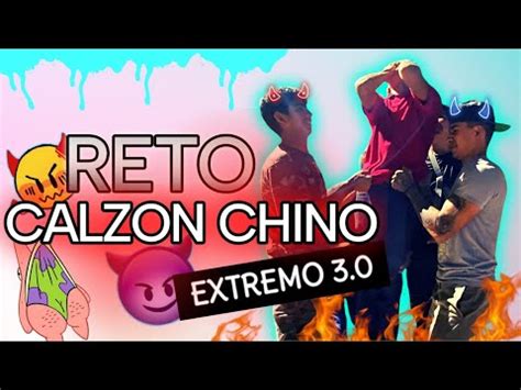 RETO CALZÓN CHINO EXTREMO 3 0 TERMINARON SIN CALZONES YouTube